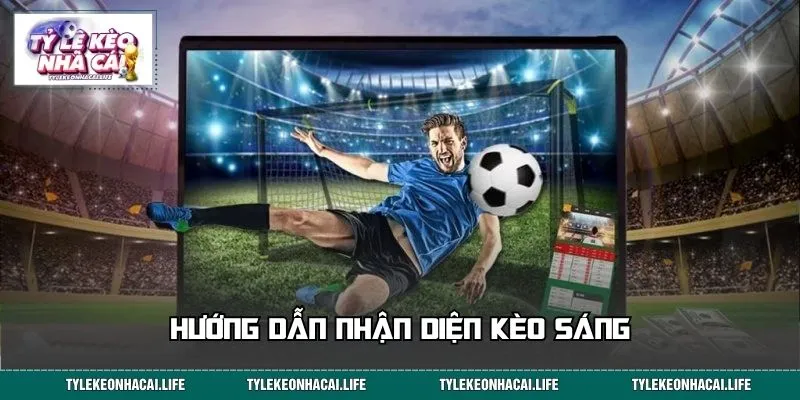 Hướng dẫn nhận diện kèo sáng