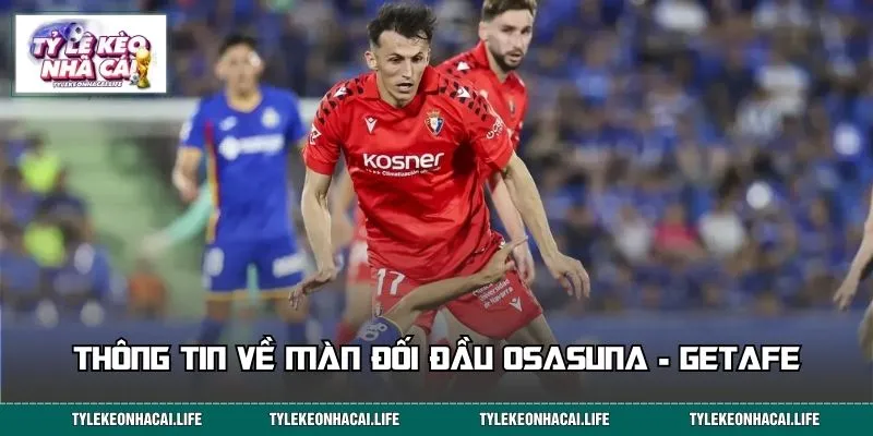 Thông tin về màn đối đầu Osasuna - Getafe